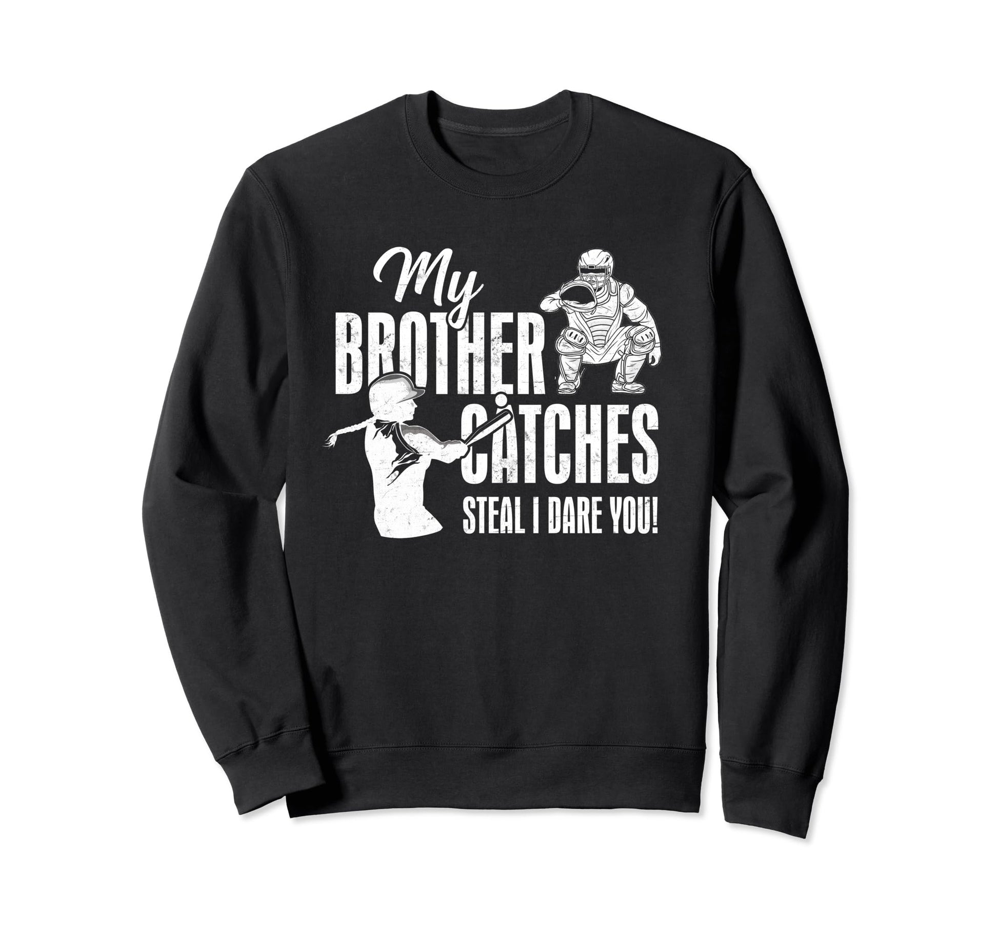 My Brother Catches Steal I Dare You Sweatshirt - Streetwear Style Unisex - T-Shirt, Sweatshirt, Hoodie