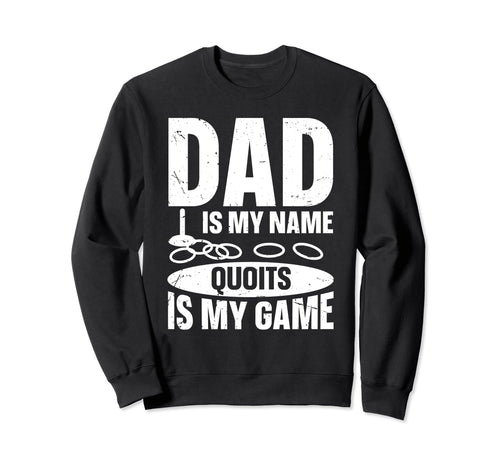 Dad Is My Name Quoits Is My Game Sweatshirt - Novelty Apparel Unisex - T-Shirt, Sweatshirt, Hoodie