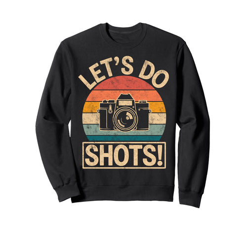 Lets Do Shots Photo Camera Photographer Sweatshirt - Graphic Print Unisex - T-Shirt, Sweatshirt, Hoodie
