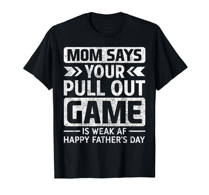 Pull Out Game Weak Af Happy Fathers Day T-Shirt - Trendy Graphic Men Women - T-Shirt, Sweatshirt, Hoodie