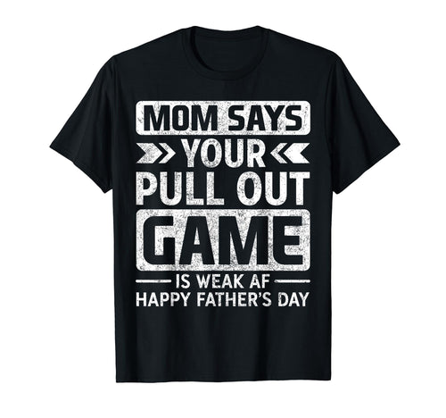 Pull Out Game Weak Af Happy Fathers Day T-Shirt - Trendy Graphic Men Women - T-Shirt, Sweatshirt, Hoodie