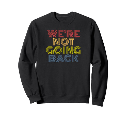 Were Not Going Back Rainbow Text Sweatshirt - Custom Art Print for Adults - T-Shirt, Sweatshirt, Hoodie
