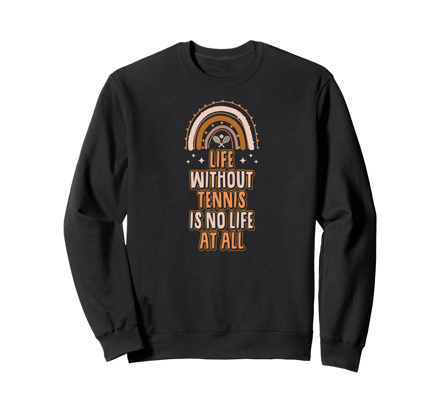 Life Without Tennis Is No Life All Sweatshirt - Graphic Print Men Women - T-Shirt, Sweatshirt, Hoodie