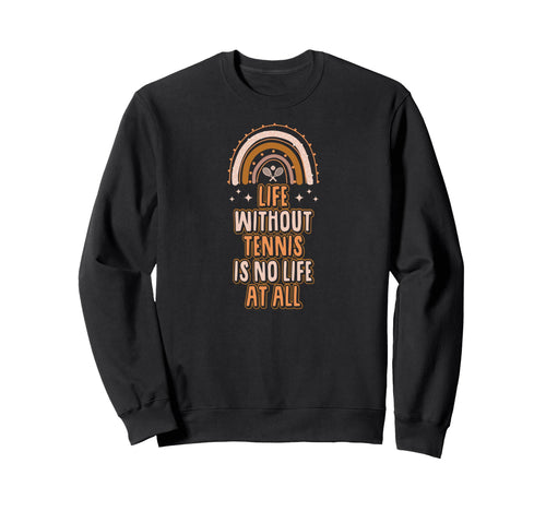 Life Without Tennis Is No Life All Sweatshirt - Graphic Print Men Women - T-Shirt, Sweatshirt, Hoodie