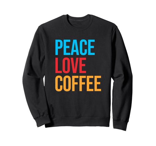 Peace Love Coffee Sweatshirt - Fun Novelty Design for Adults - T-Shirt, Sweatshirt, Hoodie