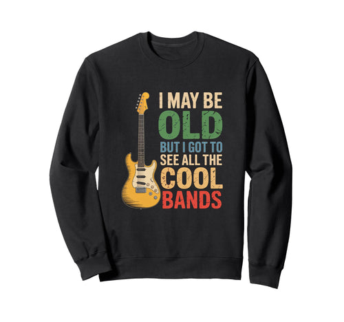 I May Be Old But I Got To See All Sweatshirt - Streetwear Style Men Women - T-Shirt, Sweatshirt, Hoodie