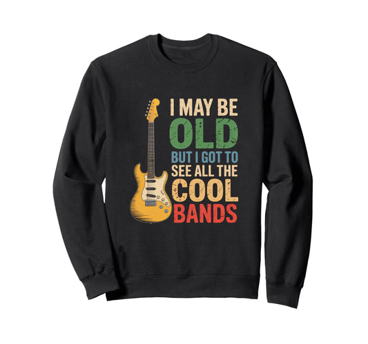I May Be Old But I Got To See All Sweatshirt - Streetwear Style Men Women - T-Shirt, Sweatshirt, Hoodie