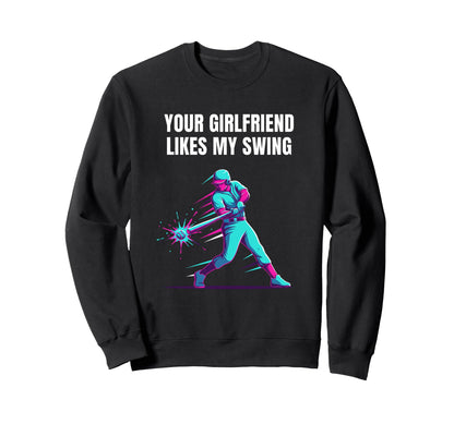 Your Girlfriend Likes My Swing Baseball Sweatshirt - Trendy Graphic Unisex - T-Shirt, Sweatshirt, Hoodie