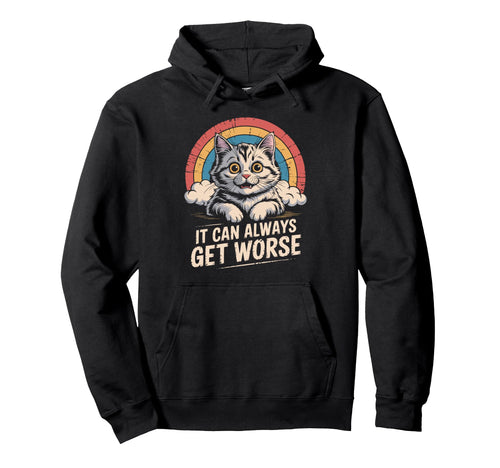 It Can Always Get Worse Funny Hoodie - Aesthetic Graphic for Adults - T-Shirt, Sweatshirt, Hoodie