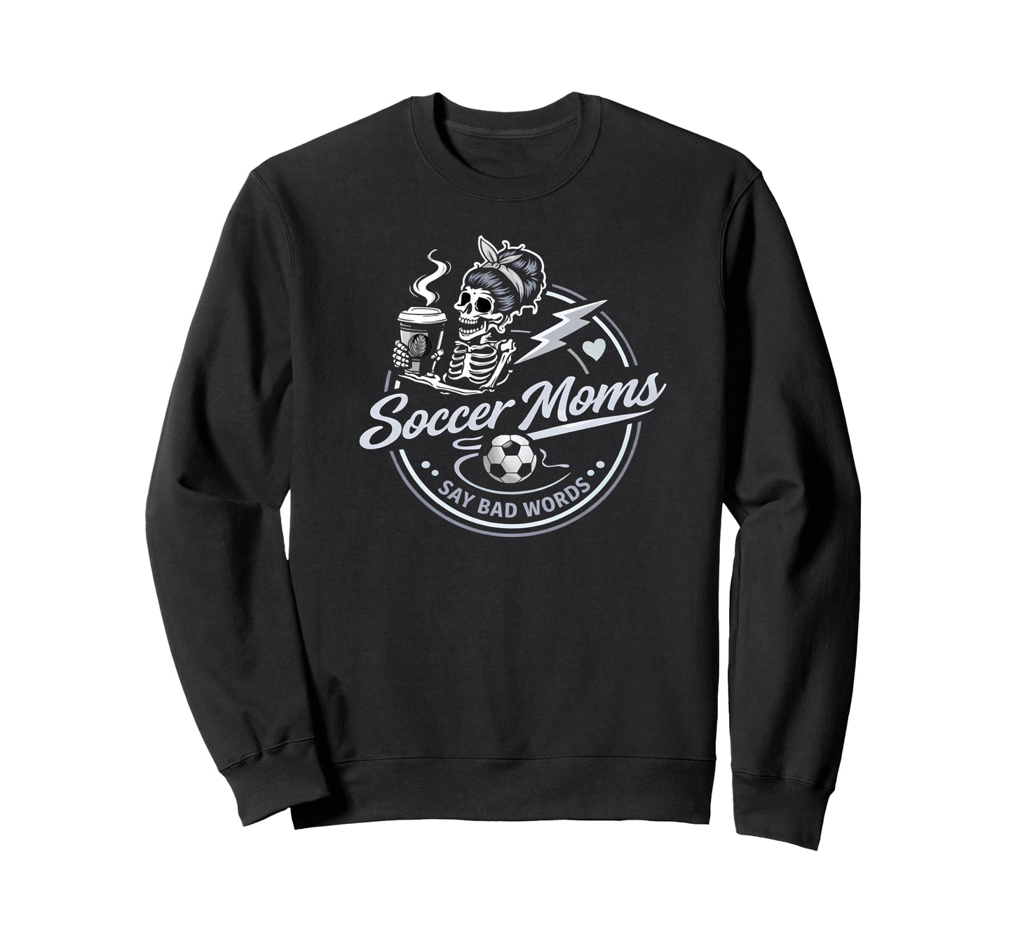 Soccer Moms Say Bad Words Funny Sweatshirt - Fun Novelty Design Men Women - T-Shirt, Sweatshirt, Hoodie