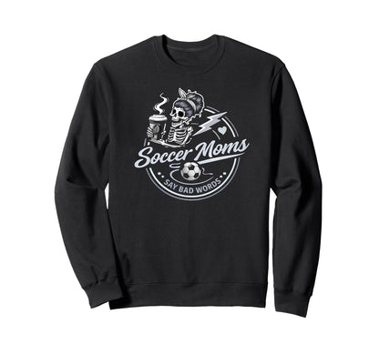 Soccer Moms Say Bad Words Funny Sweatshirt - Fun Novelty Design Men Women - T-Shirt, Sweatshirt, Hoodie