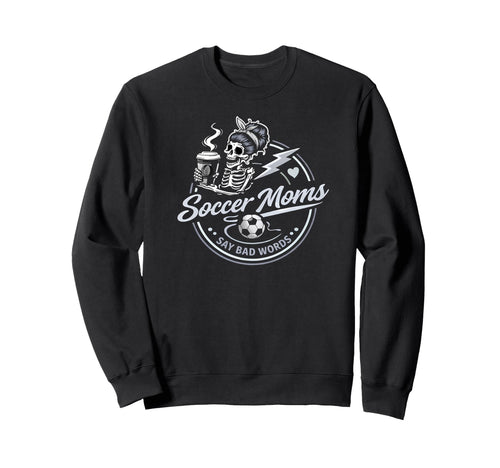 Soccer Moms Say Bad Words Funny Sweatshirt - Fun Novelty Design Men Women - T-Shirt, Sweatshirt, Hoodie