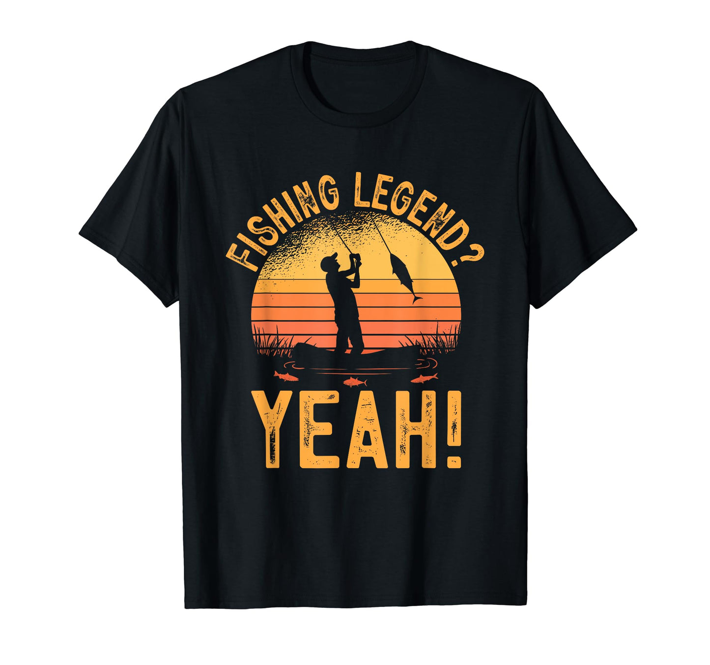 Fishing Legend Yeah Funny Fisherman Fish T-Shirt - Novelty Apparel Unisex - T-Shirt, Sweatshirt, Hoodie