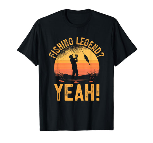Fishing Legend Yeah Funny Fisherman Fish T-Shirt - Novelty Apparel Unisex - T-Shirt, Sweatshirt, Hoodie
