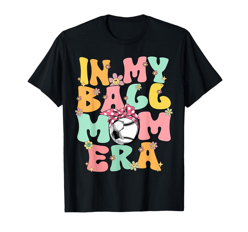 My Ball Mom Era Baseball Soccer T-Shirt - Casual Everyday Wear for Adults - T-Shirt, Sweatshirt, Hoodie