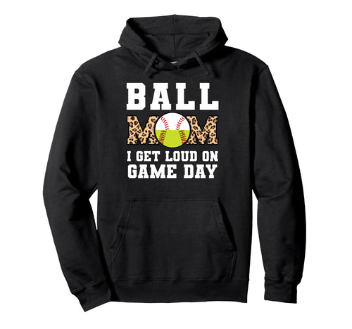 Ball Mom I Get Loud Game Day Softball Hoodie - Trendy Graphic for Adults - T-Shirt, Sweatshirt, Hoodie