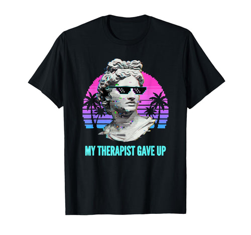 My Therapist Gave Up Vaporwave T-Shirt - Aesthetic Graphic Men Women - T-Shirt, Sweatshirt, Hoodie
