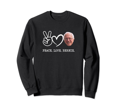 Peace Love Bernie Sanders Sweatshirt - Custom Art Print Men Women - T-Shirt, Sweatshirt, Hoodie