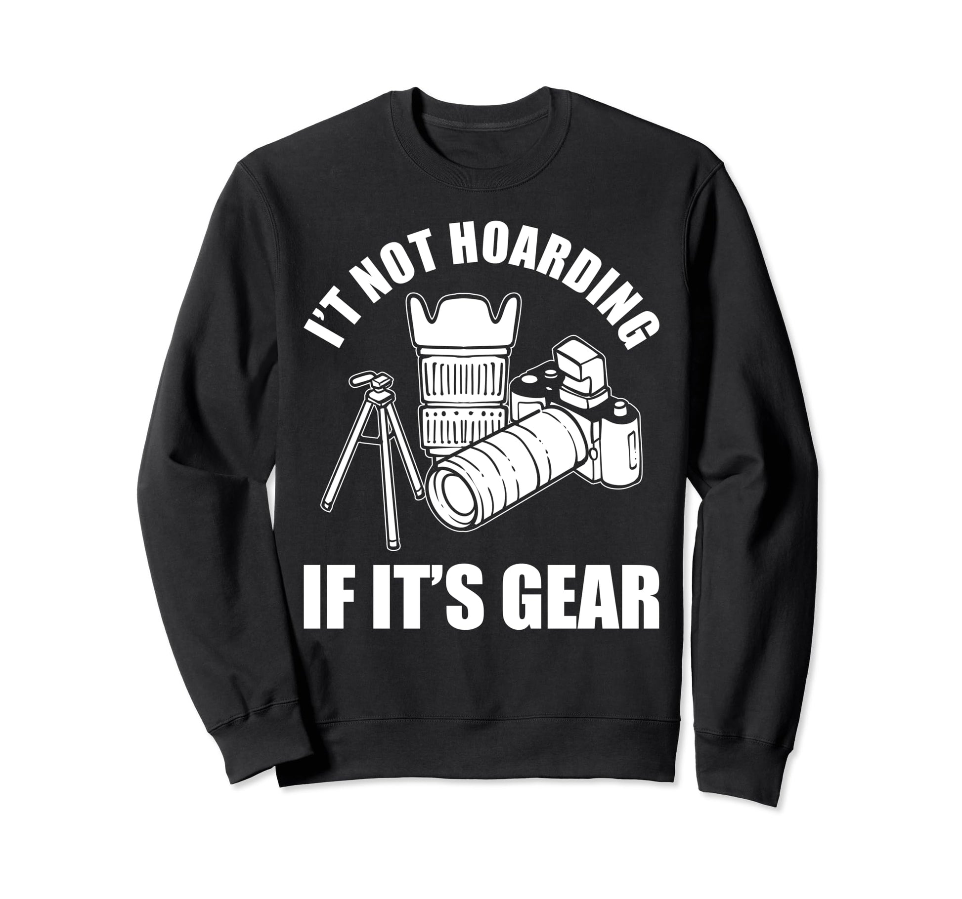 Its Not Hoarding If Its Gear Sweatshirt - Novelty Apparel for Adults - T-Shirt, Sweatshirt, Hoodie