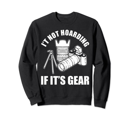 Its Not Hoarding If Its Gear Sweatshirt - Novelty Apparel for Adults - T-Shirt, Sweatshirt, Hoodie