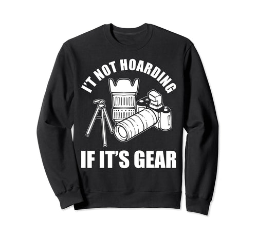 Its Not Hoarding If Its Gear Sweatshirt - Novelty Apparel for Adults - T-Shirt, Sweatshirt, Hoodie