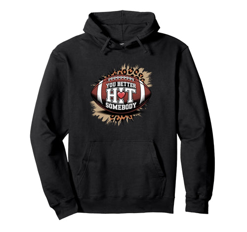 You Better Hit Somebody Game Day Hoodie - Custom Art Print for Adults - T-Shirt, Sweatshirt, Hoodie