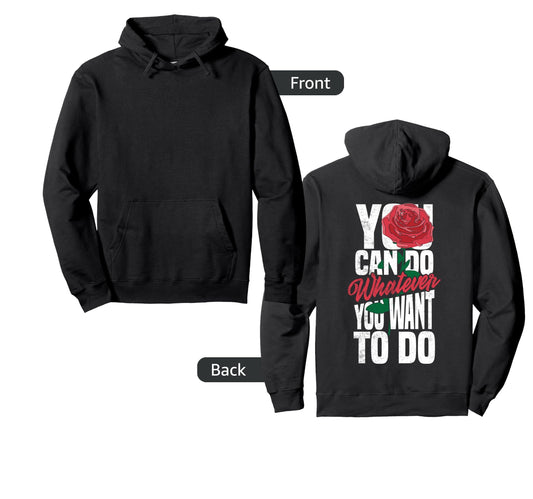 You Can Do Whatever You Want Rose Hoodie - Streetwear Style Unisex - T-Shirt, Sweatshirt, Hoodie