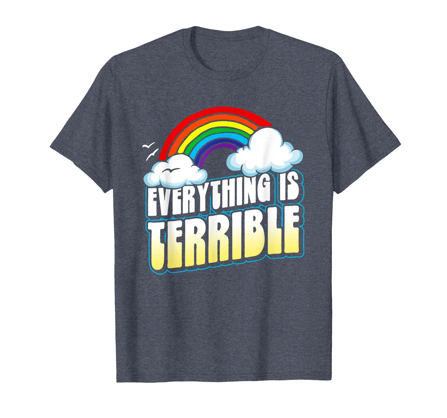 Everything Is Terrible Funny T-Shirt - Unique Graphic Men Women - T-Shirt, Sweatshirt, Hoodie