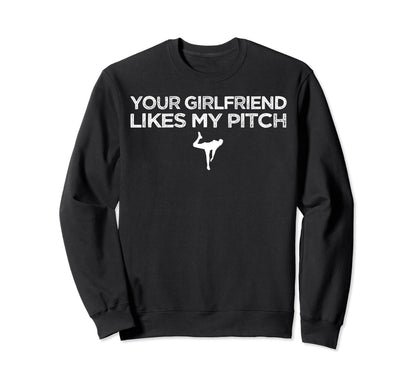 Your Girlfriend Likes My Pitch Sweatshirt - Custom Art Print Unisex - T-Shirt, Sweatshirt, Hoodie