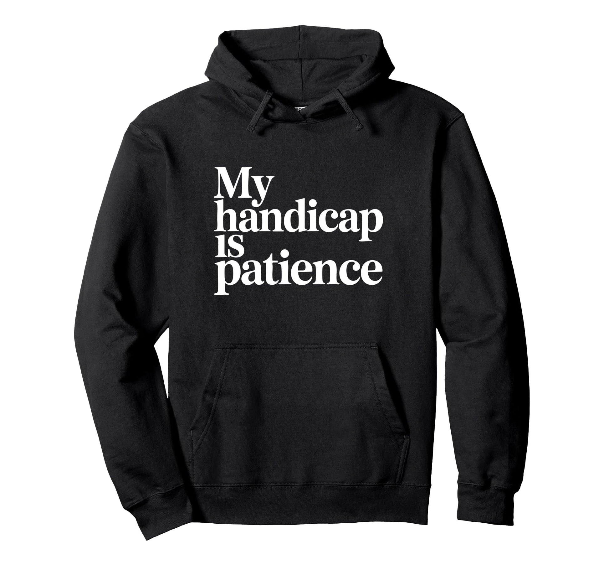 My Handicap Is Patience Funny Golfer Hoodie - Novelty Apparel for Adults - T-Shirt, Sweatshirt, Hoodie