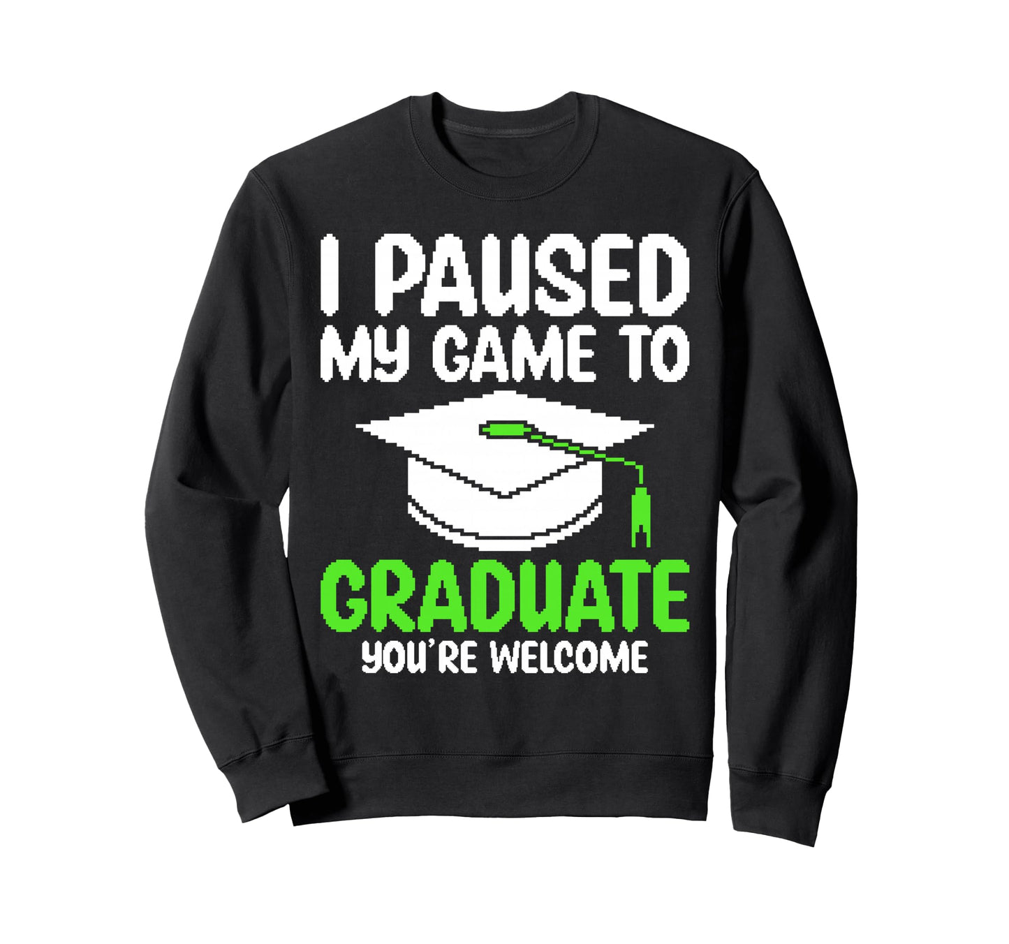 I Paused My Game To Graduate Funny Sweatshirt - Trendy Graphic Men Women - T-Shirt, Sweatshirt, Hoodie