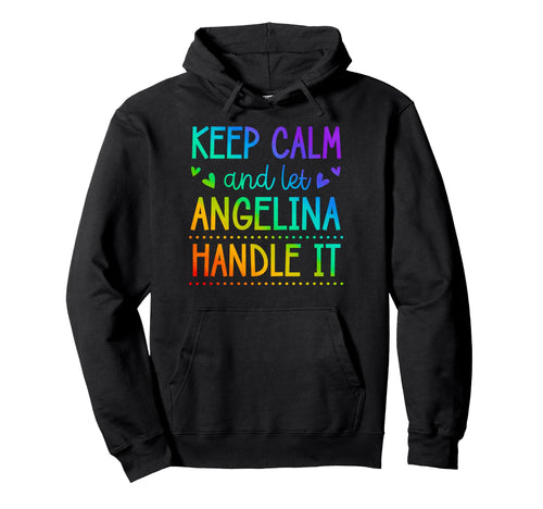 Keep Calm And Let Angelina Handle It Hoodie - Novelty Apparel Men Women - T-Shirt, Sweatshirt, Hoodie