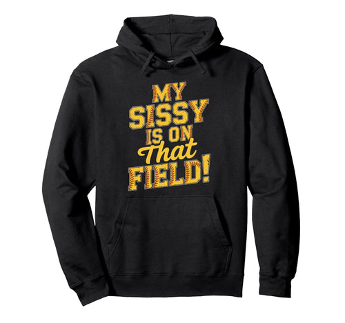 My Sissy Is That Field Funny Game Day Hoodie - Fun Novelty Design Unisex - T-Shirt, Sweatshirt, Hoodie