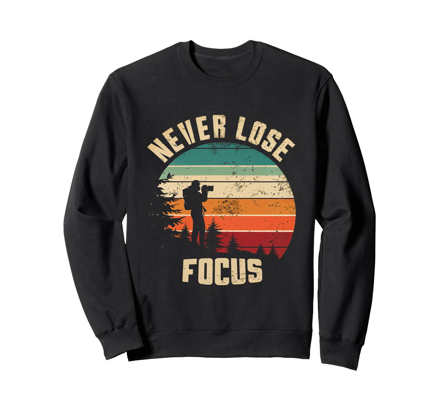 Never Lose Focus Photography Camera Sweatshirt - Aesthetic Graphic Unisex - T-Shirt, Sweatshirt, Hoodie