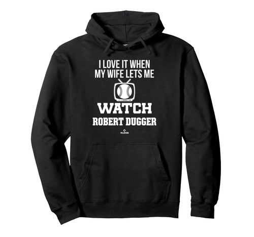 My Wife Lets Me Watch Robert Dugger Hoodie - Custom Art Print Men Women - T-Shirt, Sweatshirt, Hoodie