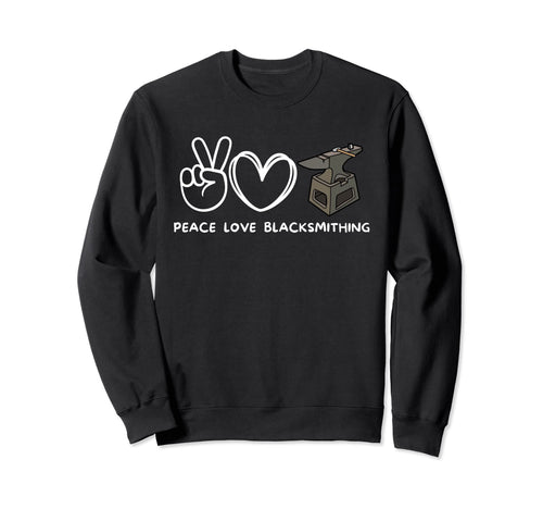 Peace Love Blacksmithing Sweatshirt - Streetwear Style Men Women - T-Shirt, Sweatshirt, Hoodie