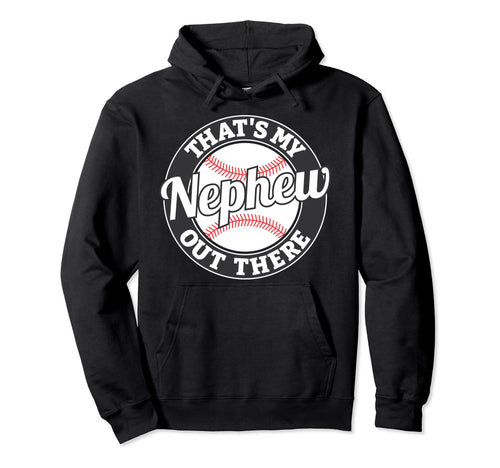Thats My Nephew Out There Baseball Hoodie - Custom Art Print Men Women - T-Shirt, Sweatshirt, Hoodie