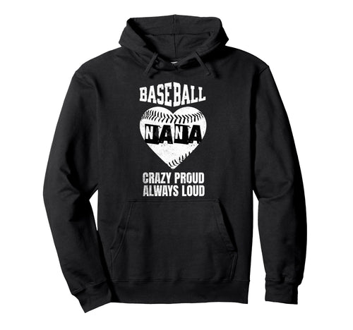 Baseball Nana Crazy Proud Always Hoodie - Fun Novelty Design Men Women - T-Shirt, Sweatshirt, Hoodie