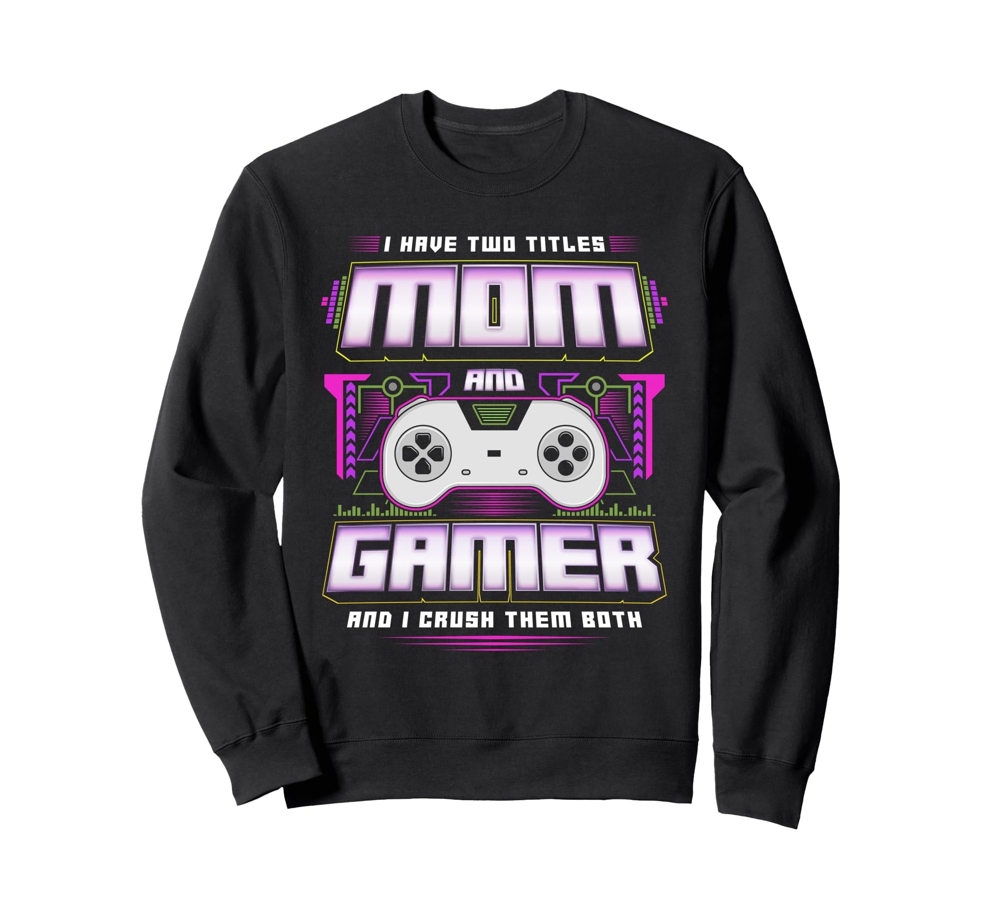 I Have Two Titles Mom And Gamer And I Sweatshirt - Novelty Apparel Unisex - T-Shirt, Sweatshirt, Hoodie