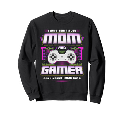 I Have Two Titles Mom And Gamer And I Sweatshirt - Novelty Apparel Unisex - T-Shirt, Sweatshirt, Hoodie