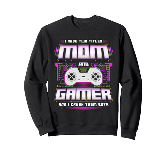 I Have Two Titles Mom And Gamer And I Sweatshirt - Novelty Apparel Unisex - T-Shirt, Sweatshirt, Hoodie