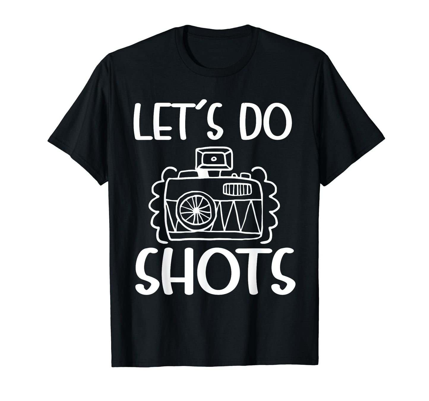 Lets Do Shots Photography Photographer T-Shirt - Streetwear Style Unisex - T-Shirt, Sweatshirt, Hoodie