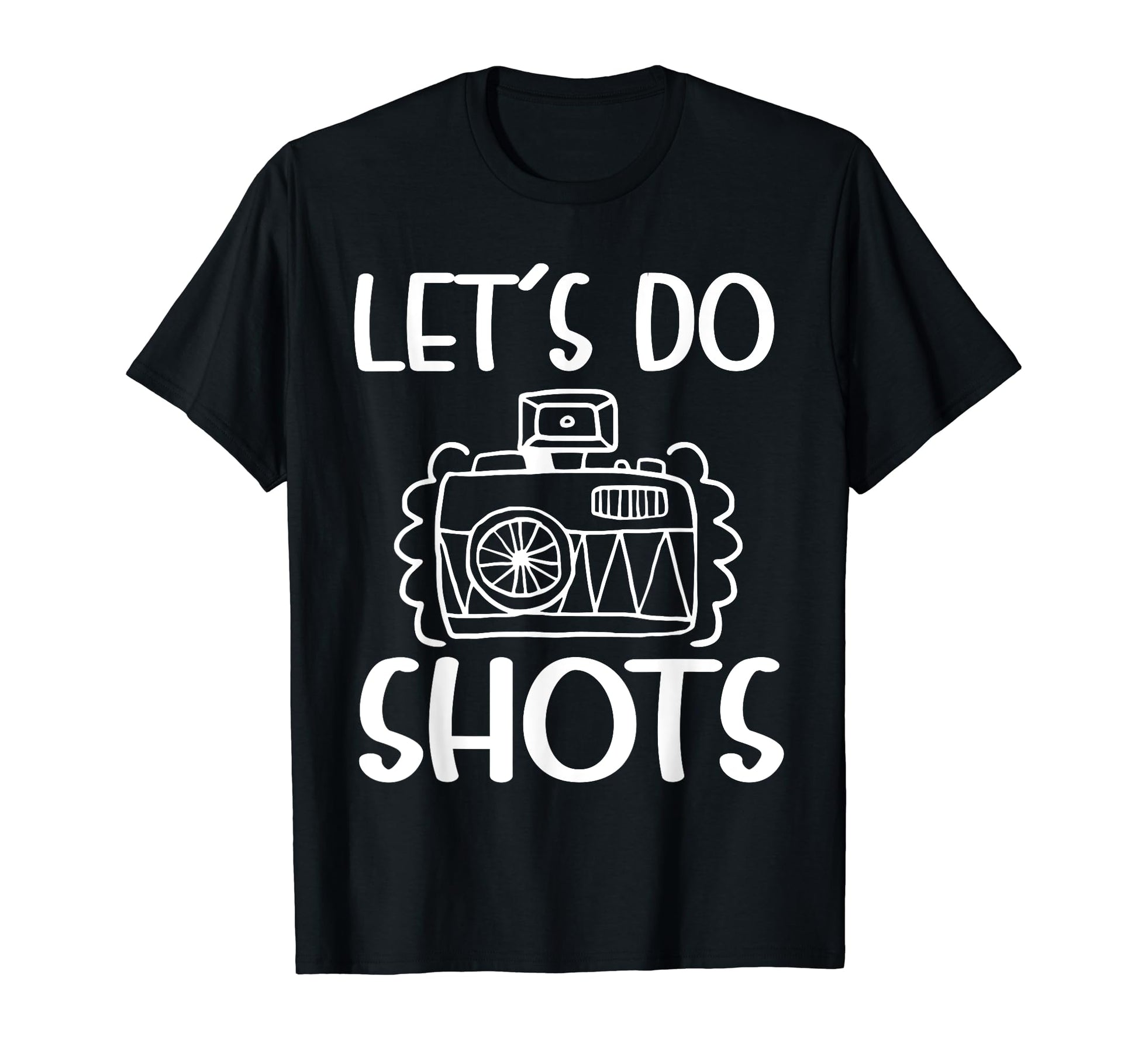 Lets Do Shots Photography Photographer T-Shirt - Streetwear Style Unisex - T-Shirt, Sweatshirt, Hoodie