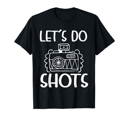 Lets Do Shots Photography Photographer T-Shirt - Streetwear Style Unisex - T-Shirt, Sweatshirt, Hoodie