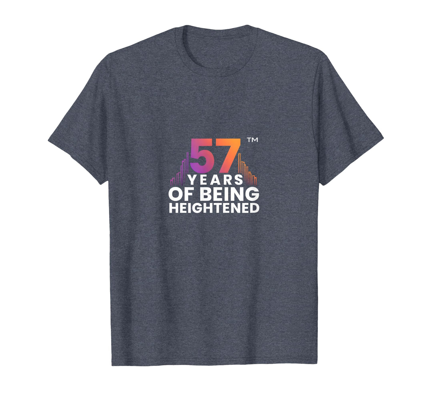 57 Years Heightened Birthday Gift T-Shirt - Trendy Graphic Unisex - T-Shirt, Sweatshirt, Hoodie