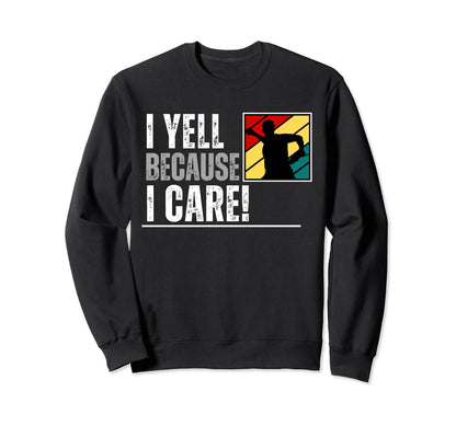 I Yell Because I Care Baseball Parent Sweatshirt - Streetwear Style Unisex - T-Shirt, Sweatshirt, Hoodie