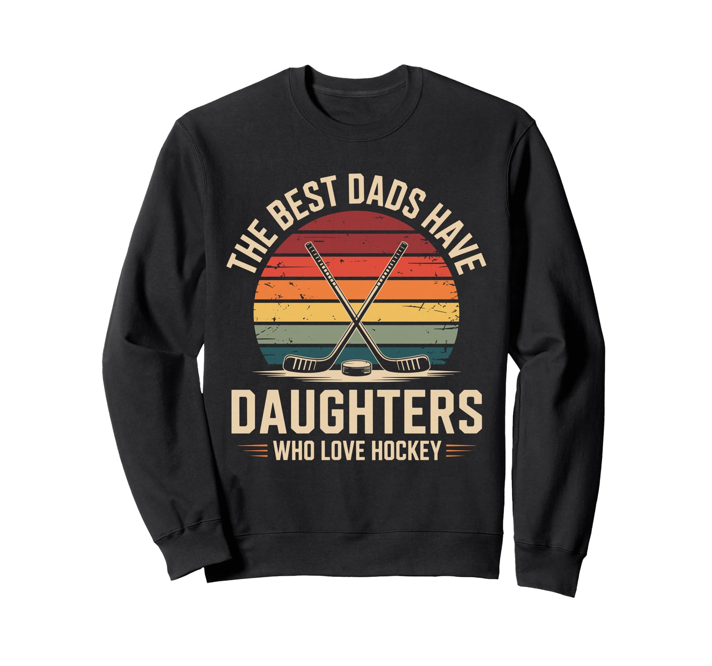 Best Dads Have Daughters Love Sweatshirt - Streetwear Style Men Women - T-Shirt, Sweatshirt, Hoodie