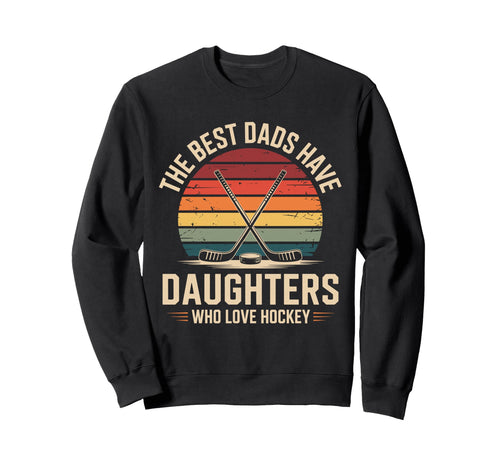 Best Dads Have Daughters Love Sweatshirt - Streetwear Style Men Women - T-Shirt, Sweatshirt, Hoodie