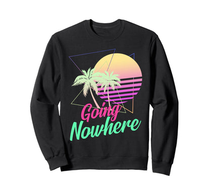 Going Nowhere 1980S 1990S Sweatshirt - Casual Everyday Wear for Adults - T-Shirt, Sweatshirt, Hoodie