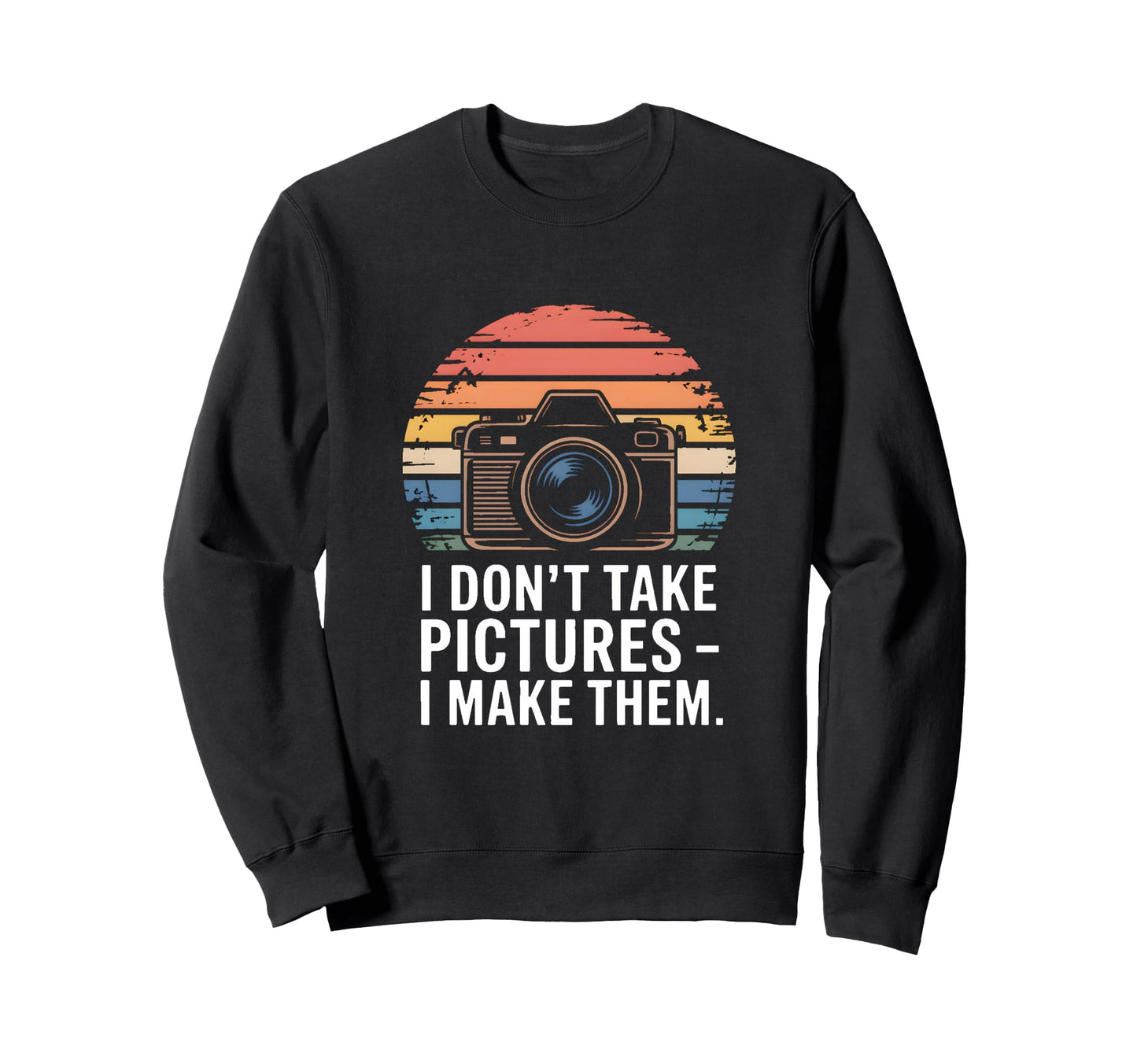 I Dont Take Pictures I Make Them Sweatshirt - Fun Novelty Design Unisex - T-Shirt, Sweatshirt, Hoodie